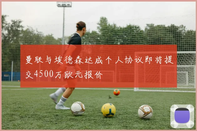 曼联与埃德森达成个人协议即将提交4500万欧元报价